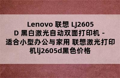 Lenovo 联想 LJ2605D 黑白激光自动双面打印机 - 适合小型办公与家用 联想激光打印机lj2605d黑色价格